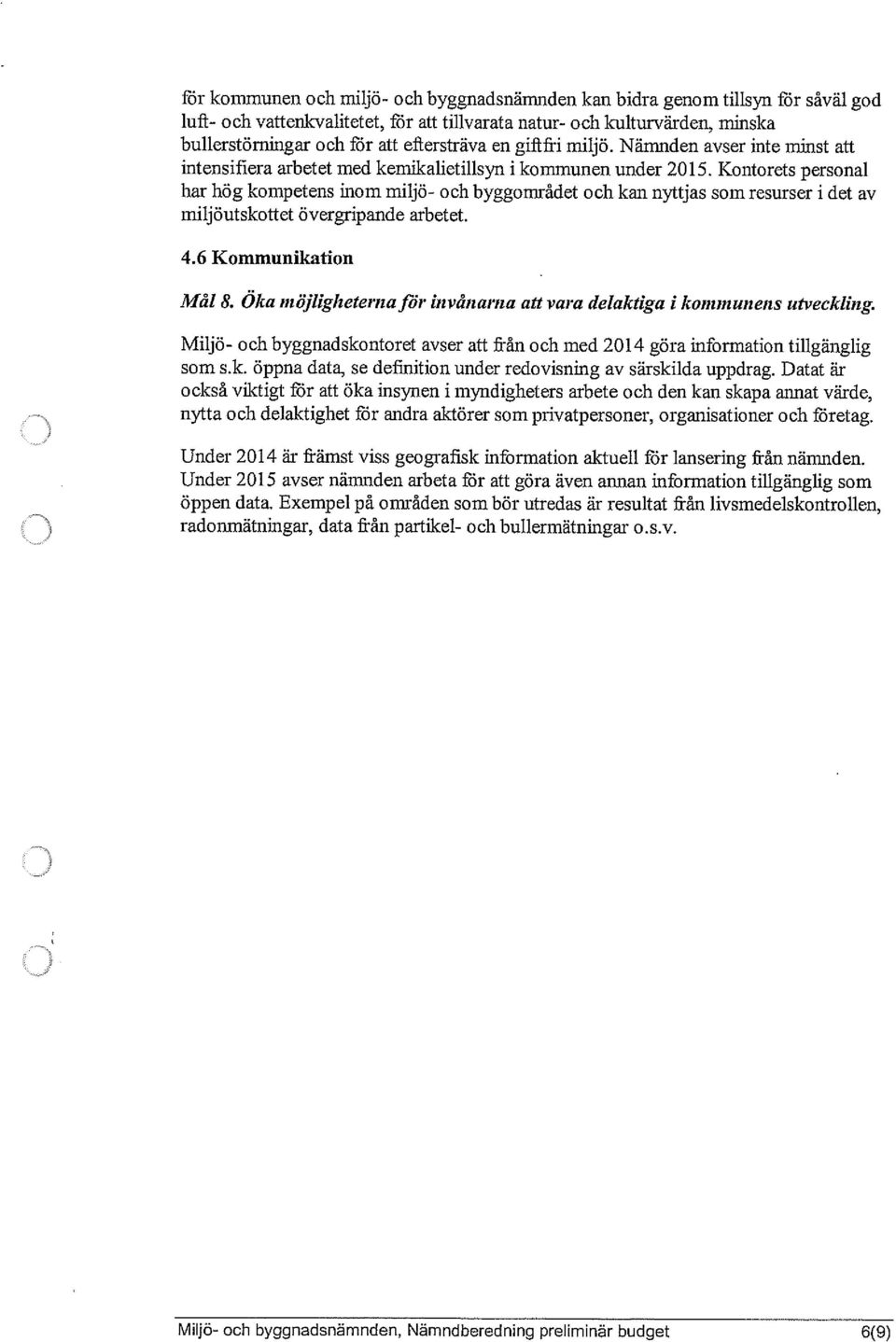 Kontorets personal har hög kompetens inom miljö- och byggområdet och kan nyttjas som resurser i det av miljöutskottet övergripande arbetet. 4.6 Kommunikation Mål 8.