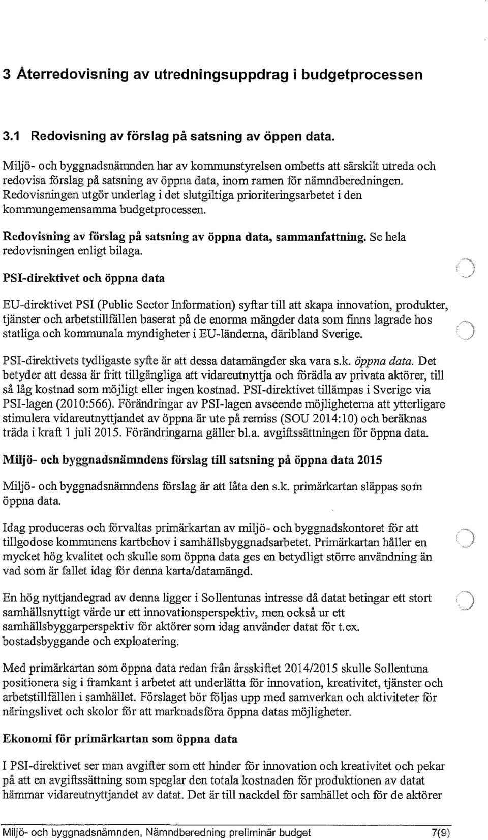 Redovisningen utgör underlag i det slutgiltiga prioriteringsarbetet i den kommungemensamma budgetprocessen. Redovisning av förslag på satsning av öppna data, sammanfattning.