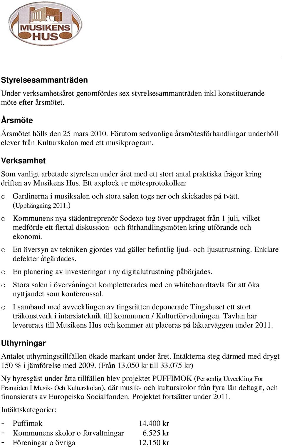 Verksamhet Som vanligt arbetade styrelsen under året med ett stort antal praktiska frågor kring driften av Musikens Hus.