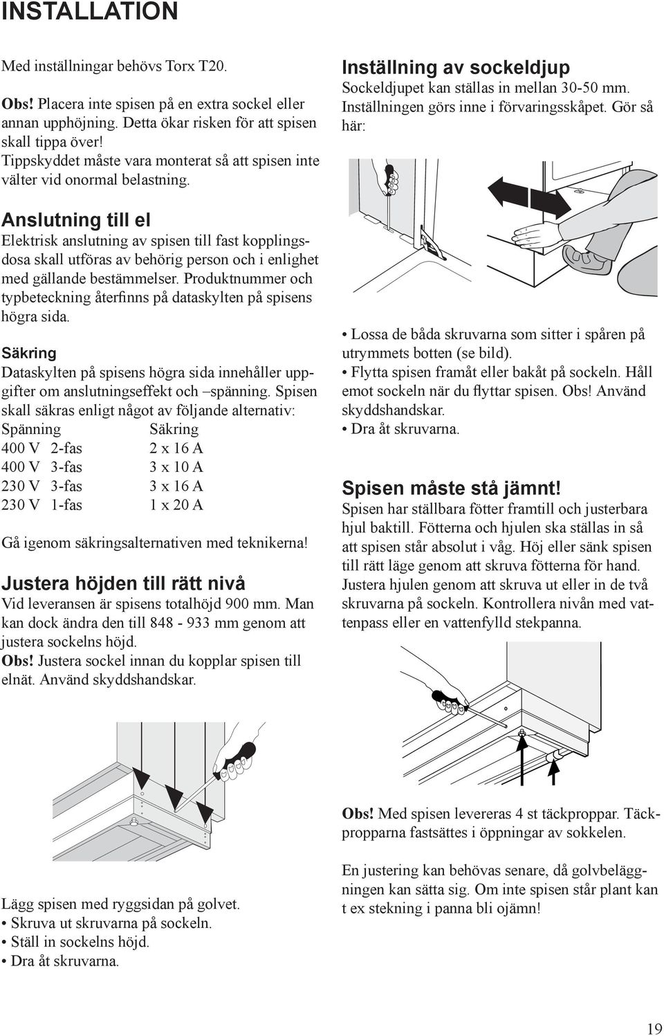 Anslutning till el Elektrisk anslutning av spisen till fast kopplingsdosa skall utföras av behörig person och i enlighet med gällande bestämmelser.