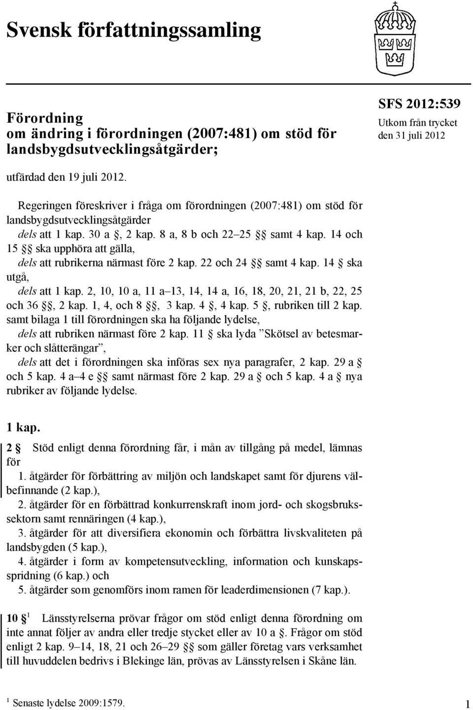 14 och 15 ska upphöra att gälla, dels att rubrikerna närmast före 2 kap. 22 och 24 samt 4 kap. 14 ska utgå, dels att 1 kap. 2, 10, 10 a, 11 a 13, 14, 14 a, 16, 18, 20, 21, 21 b, 22, 25 och 36, 2 kap.