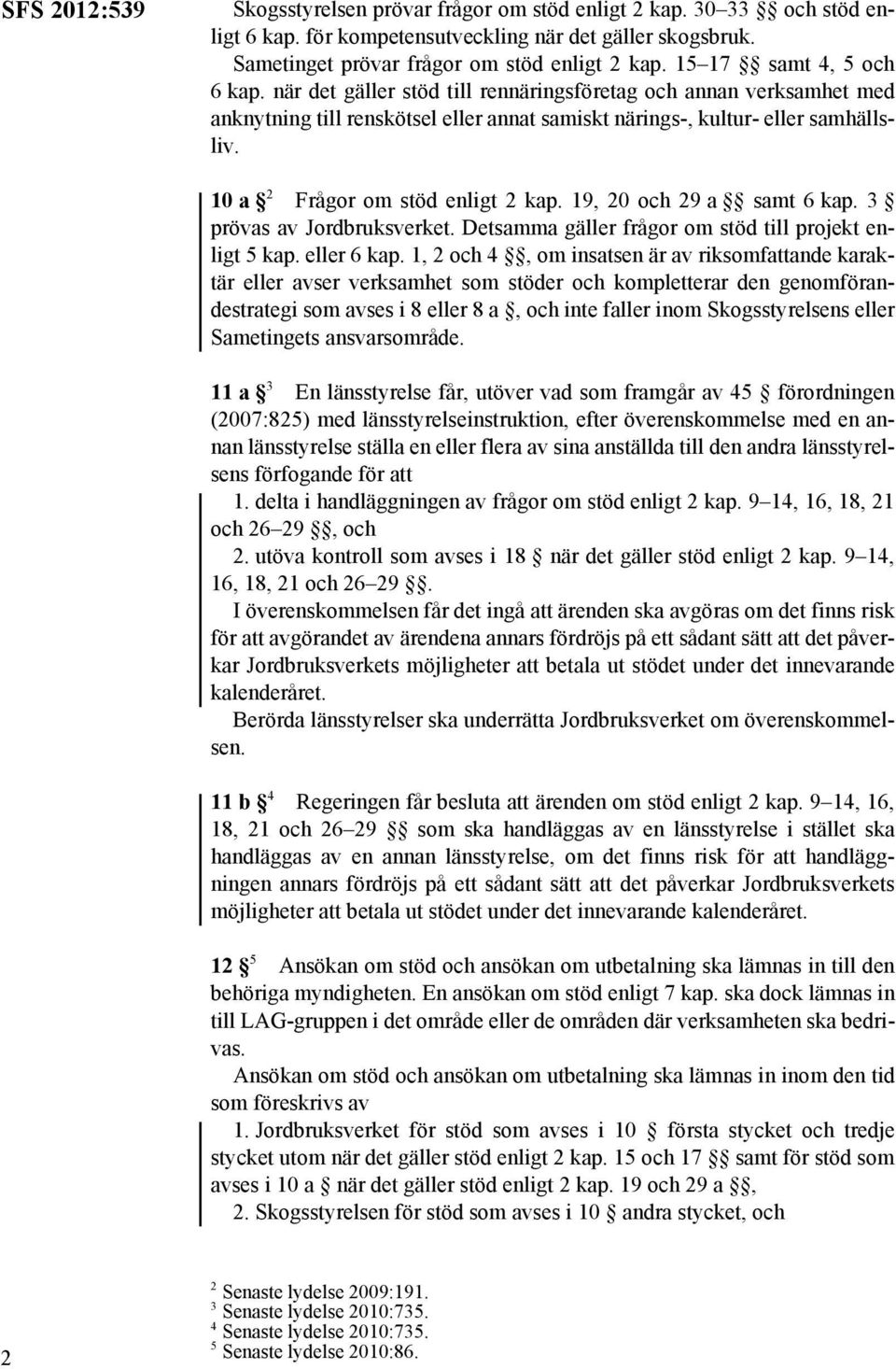 10a 2 Frågor om stöd enligt 2 kap. 19, 20 och 29 a samt 6 kap. 3 prövas av Jordbruksverket. Detsamma gäller frågor om stöd till projekt enligt 5 kap. eller 6 kap.