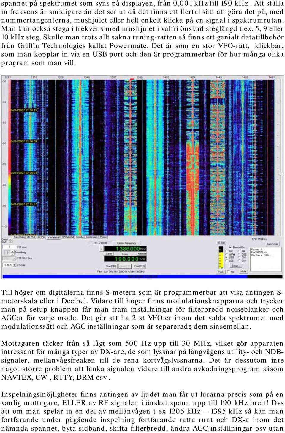 Man kan också stega i frekvens med mushjulet i valfri önskad steglängd t.ex. 5, 9 eller 10 khz steg.