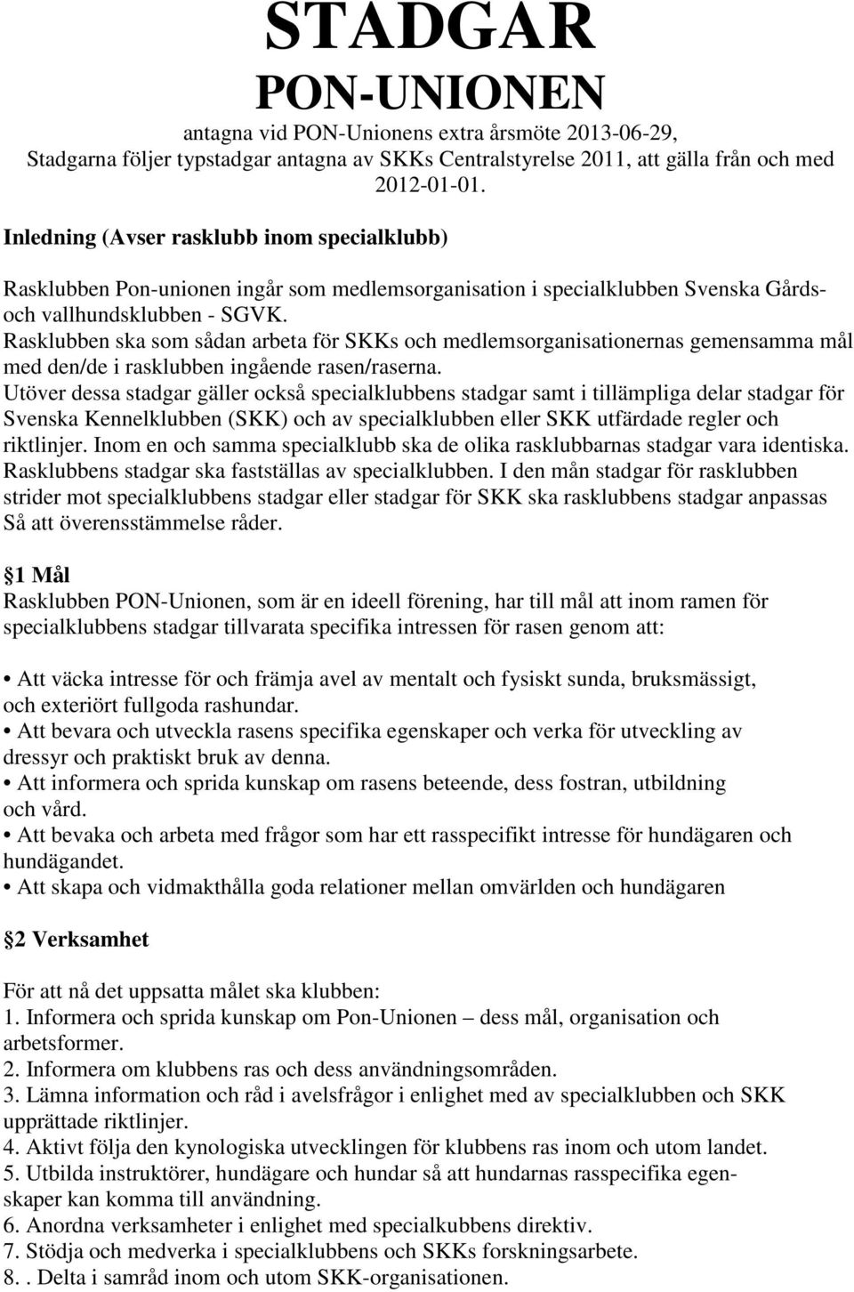 Rasklubben ska som sådan arbeta för SKKs och medlemsorganisationernas gemensamma mål med den/de i rasklubben ingående rasen/raserna.