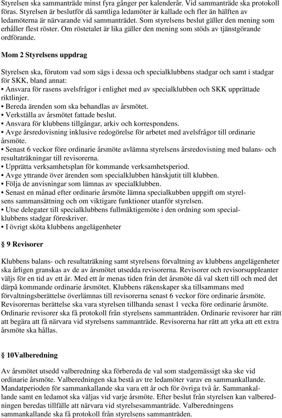 Om röstetalet är lika gäller den mening som stöds av tjänstgörande ordförande.