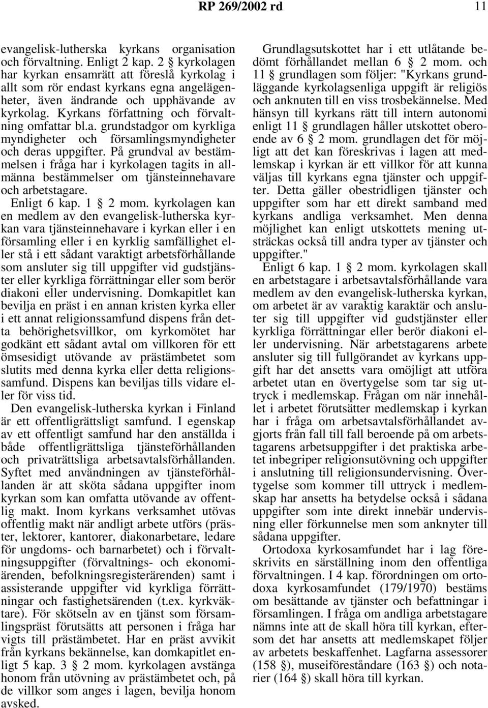 På grundval av bestämmelsen i fråga har i kyrkolagen tagits in allmänna bestämmelser om tjänsteinnehavare och arbetstagare. Enligt 6 kap. 1 2 mom.