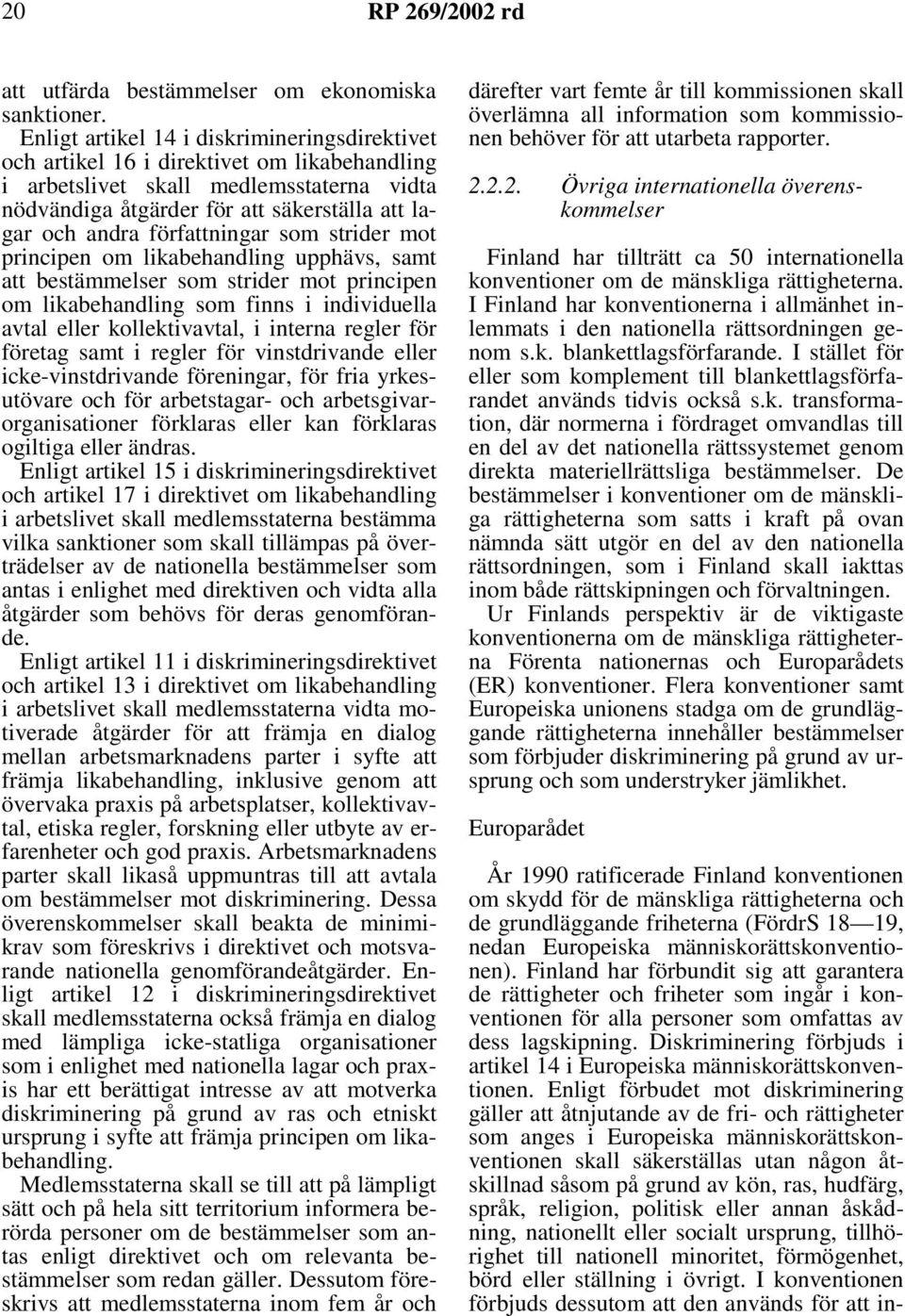 författningar som strider mot principen om likabehandling upphävs, samt att bestämmelser som strider mot principen om likabehandling som finns i individuella avtal eller kollektivavtal, i interna