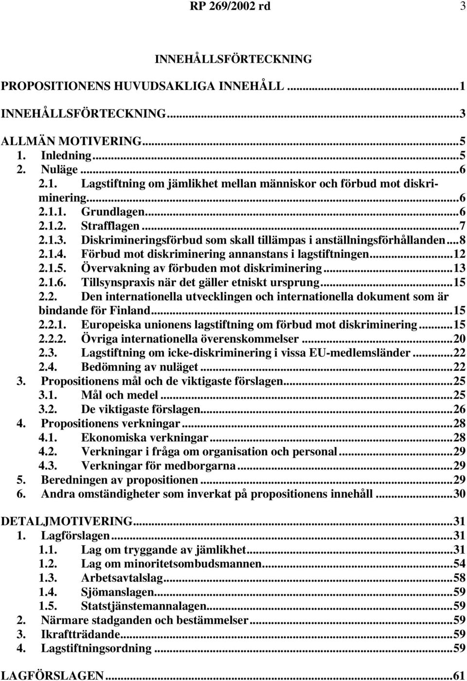 Övervakning av förbuden mot diskriminering...13 2.1.6. Tillsynspraxis när det gäller etniskt ursprung...15 2.2. Den internationella utvecklingen och internationella dokument som är bindande för Finland.