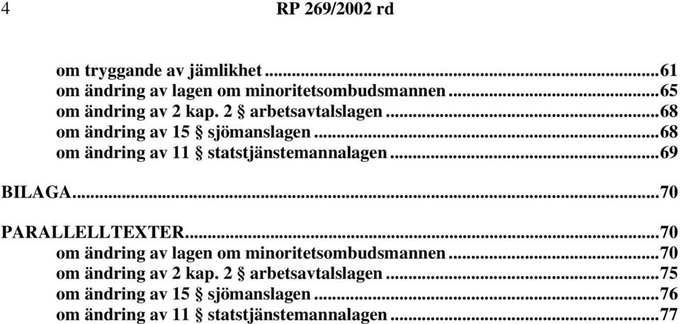 ..69 BILAGA...70 PARALLELLTEXTER...70 om ändring av lagen om minoritetsombudsmannen.