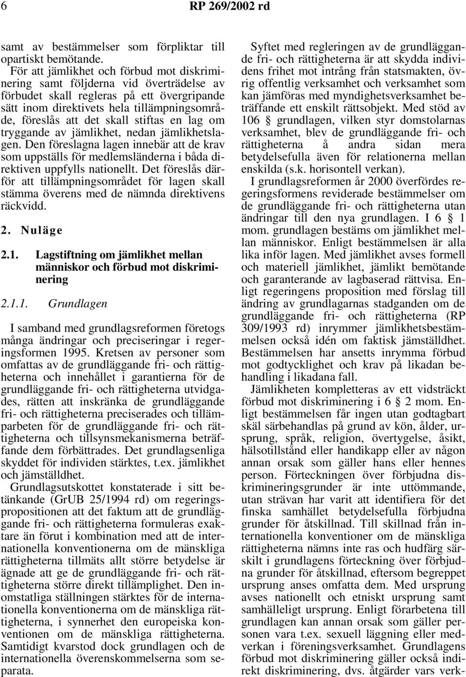 stiftas en lag om tryggande av jämlikhet, nedan jämlikhetslagen. Den föreslagna lagen innebär att de krav som uppställs för medlemsländerna i båda direktiven uppfylls nationellt.