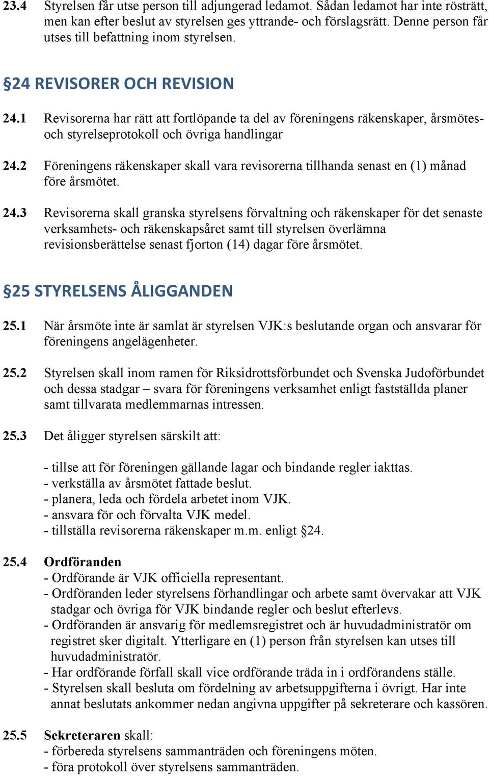 1 Revisorerna har rätt att fortlöpande ta del av föreningens räkenskaper, årsmötesoch styrelseprotokoll och övriga handlingar 24.