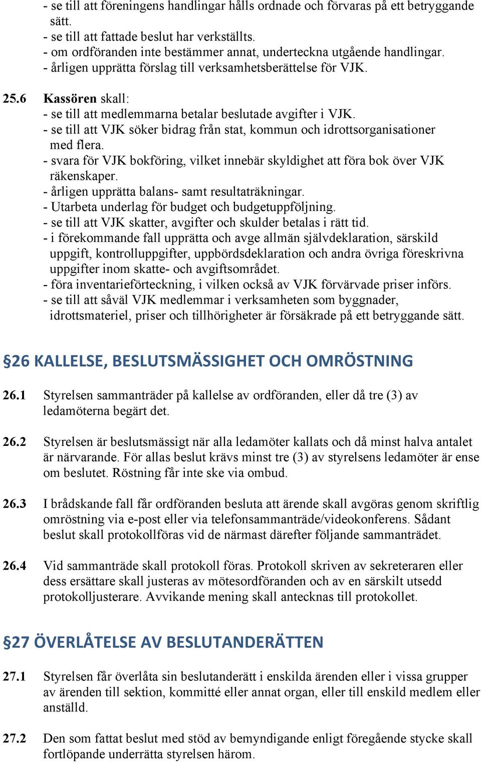 6 Kassören skall: - se till att medlemmarna betalar beslutade avgifter i VJK. - se till att VJK söker bidrag från stat, kommun och idrottsorganisationer med flera.