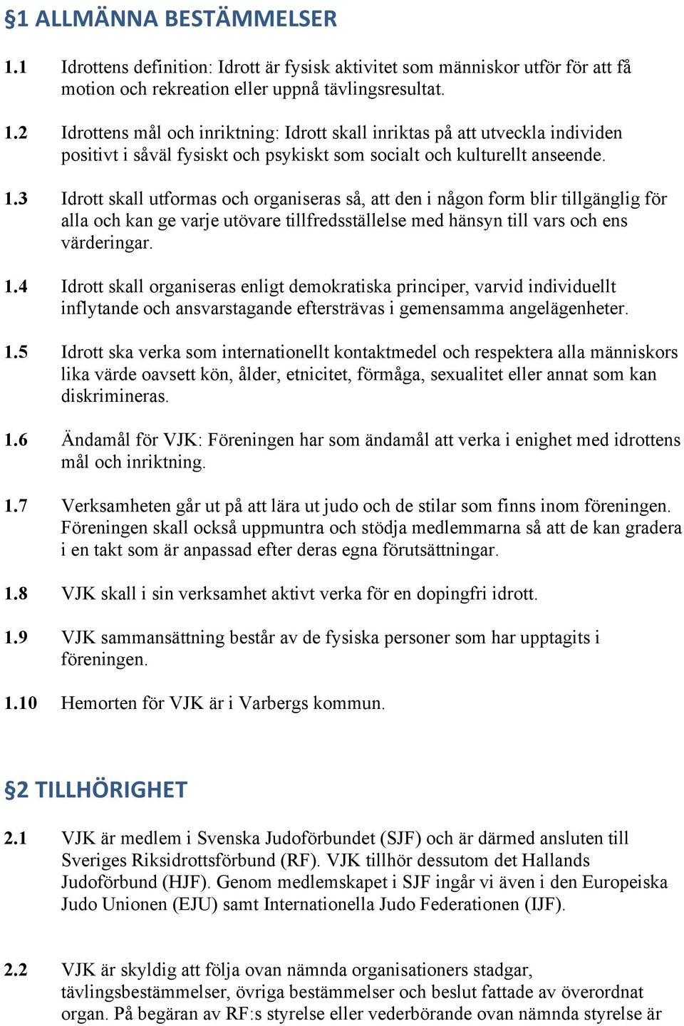 4 Idrott skall organiseras enligt demokratiska principer, varvid individuellt inflytande och ansvarstagande eftersträvas i gemensamma angelägenheter. 1.