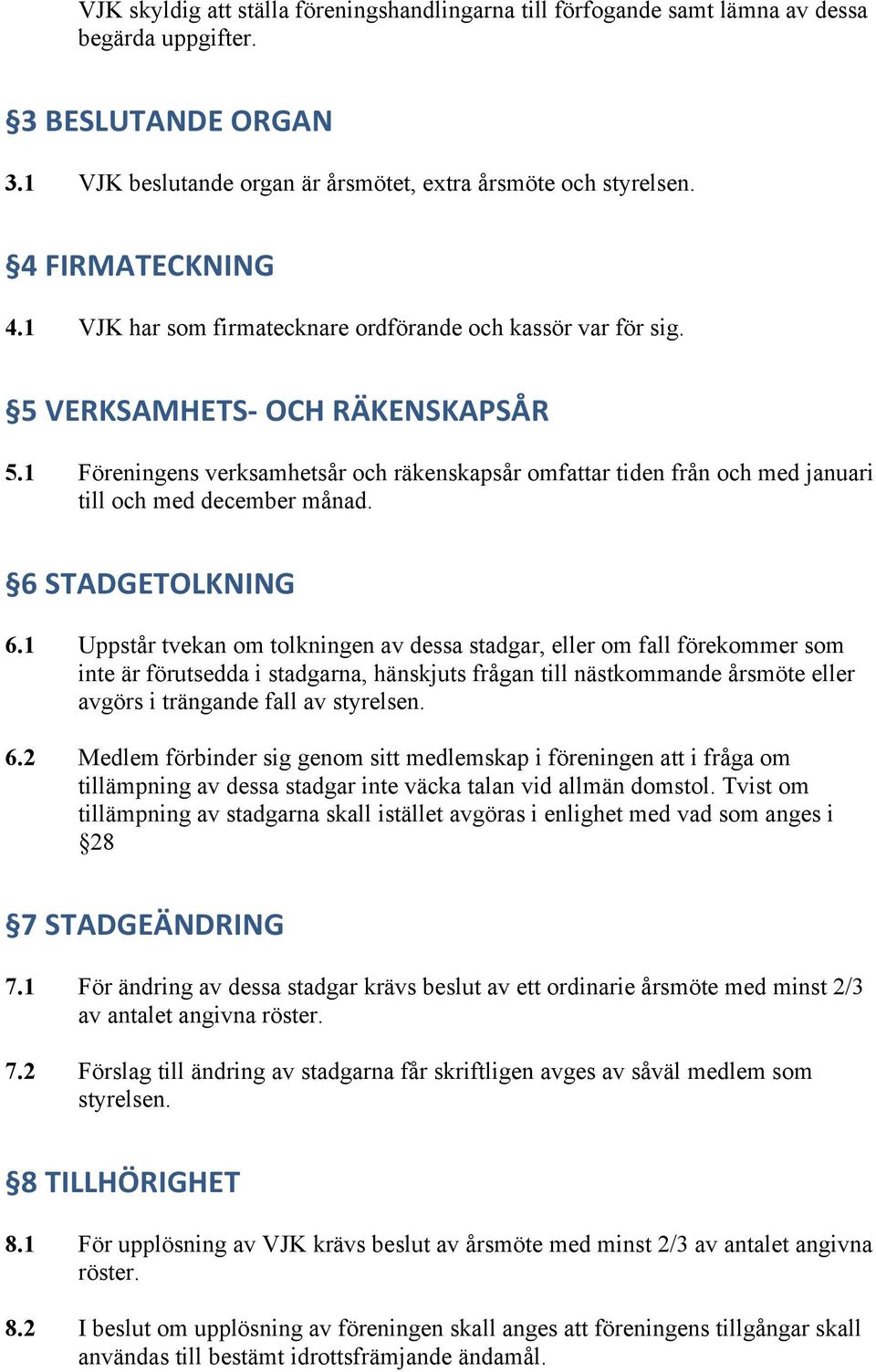 1 Föreningens verksamhetsår och räkenskapsår omfattar tiden från och med januari till och med december månad. 6 STADGETOLKNING 6.