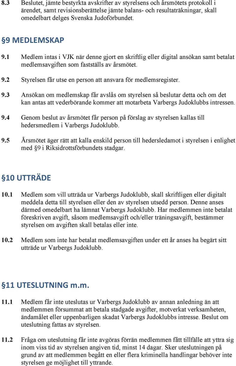 9.3 Ansökan om medlemskap får avslås om styrelsen så beslutar detta och om det kan antas att vederbörande kommer att motarbeta Varbergs Judoklubbs intressen. 9.