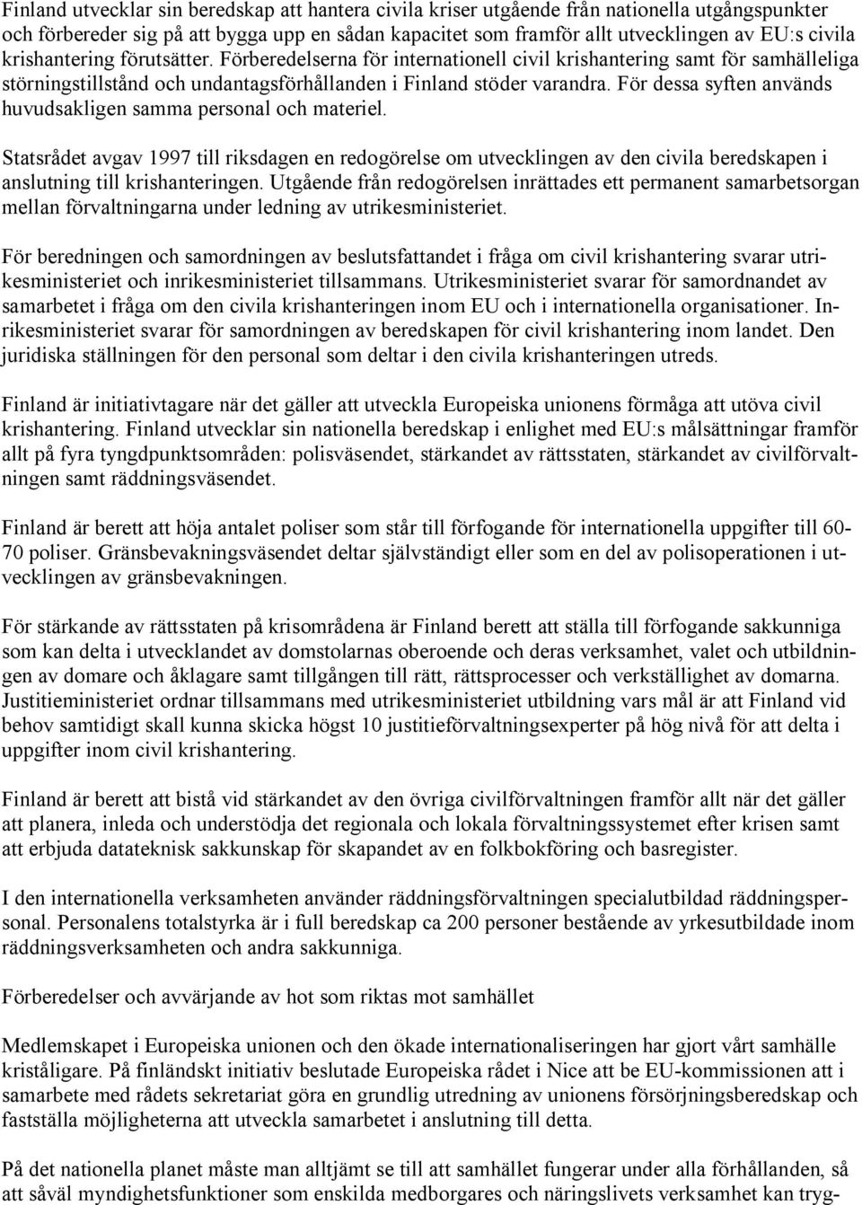 För dessa syften används huvudsakligen samma personal och materiel. Statsrådet avgav 1997 till riksdagen en redogörelse om utvecklingen av den civila beredskapen i anslutning till krishanteringen.
