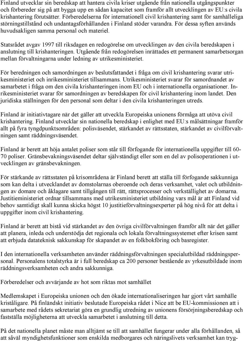 För dessa syften används huvudsakligen samma personal och materiel. Statsrådet avgav 1997 till riksdagen en redogörelse om utvecklingen av den civila beredskapen i anslutning till krishanteringen.