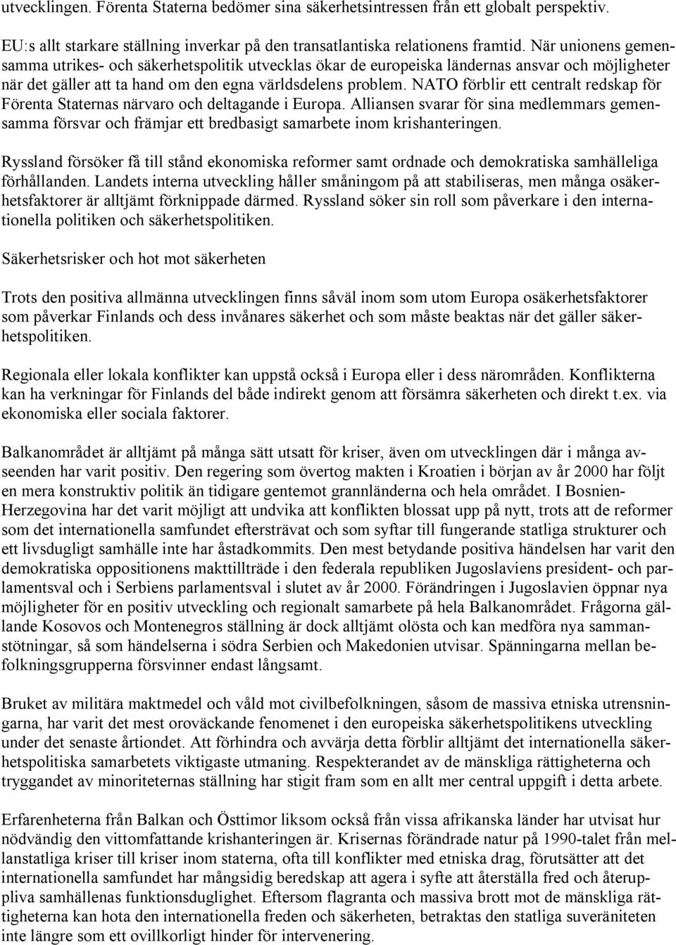 NATO förblir ett centralt redskap för Förenta Staternas närvaro och deltagande i Europa.