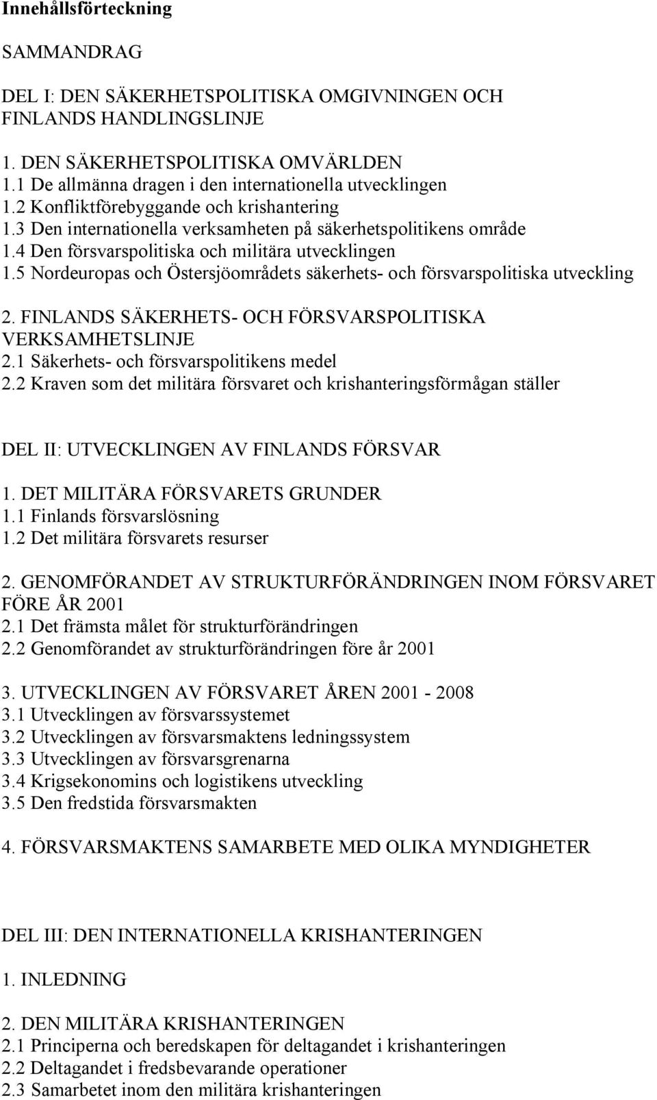 5 Nordeuropas och Östersjöområdets säkerhets- och försvarspolitiska utveckling 2. FINLANDS SÄKERHETS- OCH FÖRSVARSPOLITISKA VERKSAMHETSLINJE 2.1 Säkerhets- och försvarspolitikens medel 2.