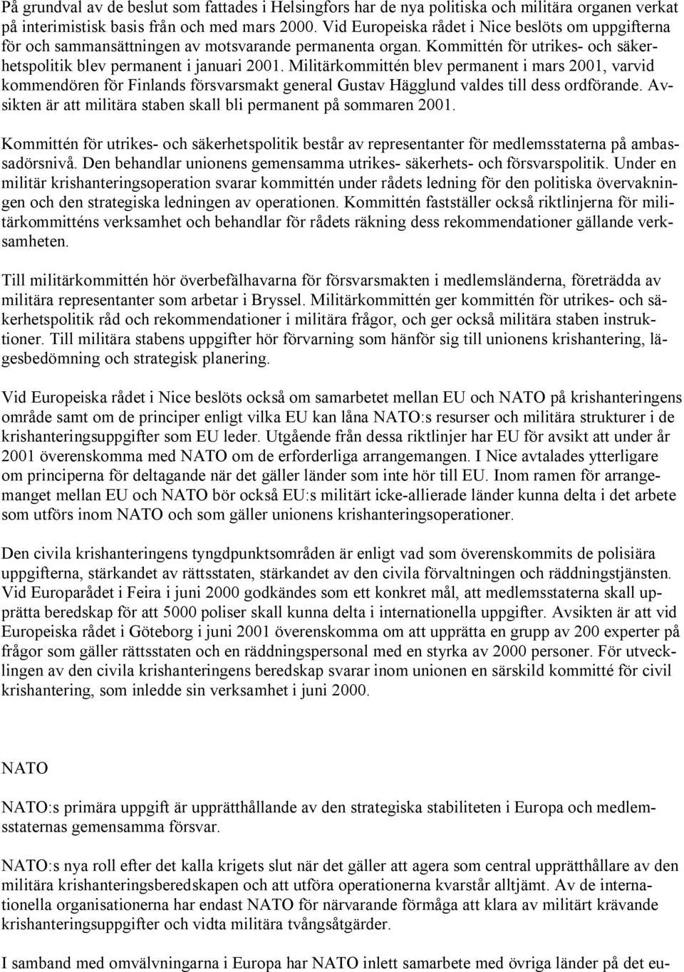 Militärkommittén blev permanent i mars 2001, varvid kommendören för Finlands försvarsmakt general Gustav Hägglund valdes till dess ordförande.