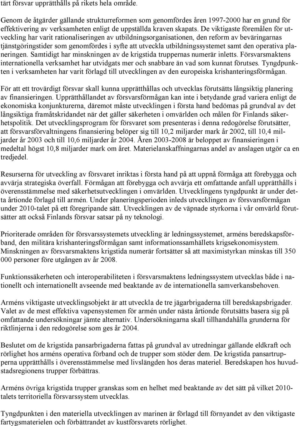 De viktigaste föremålen för utveckling har varit rationaliseringen av utbildningsorganisationen, den reform av beväringarnas tjänstgöringstider som genomfördes i syfte att utveckla