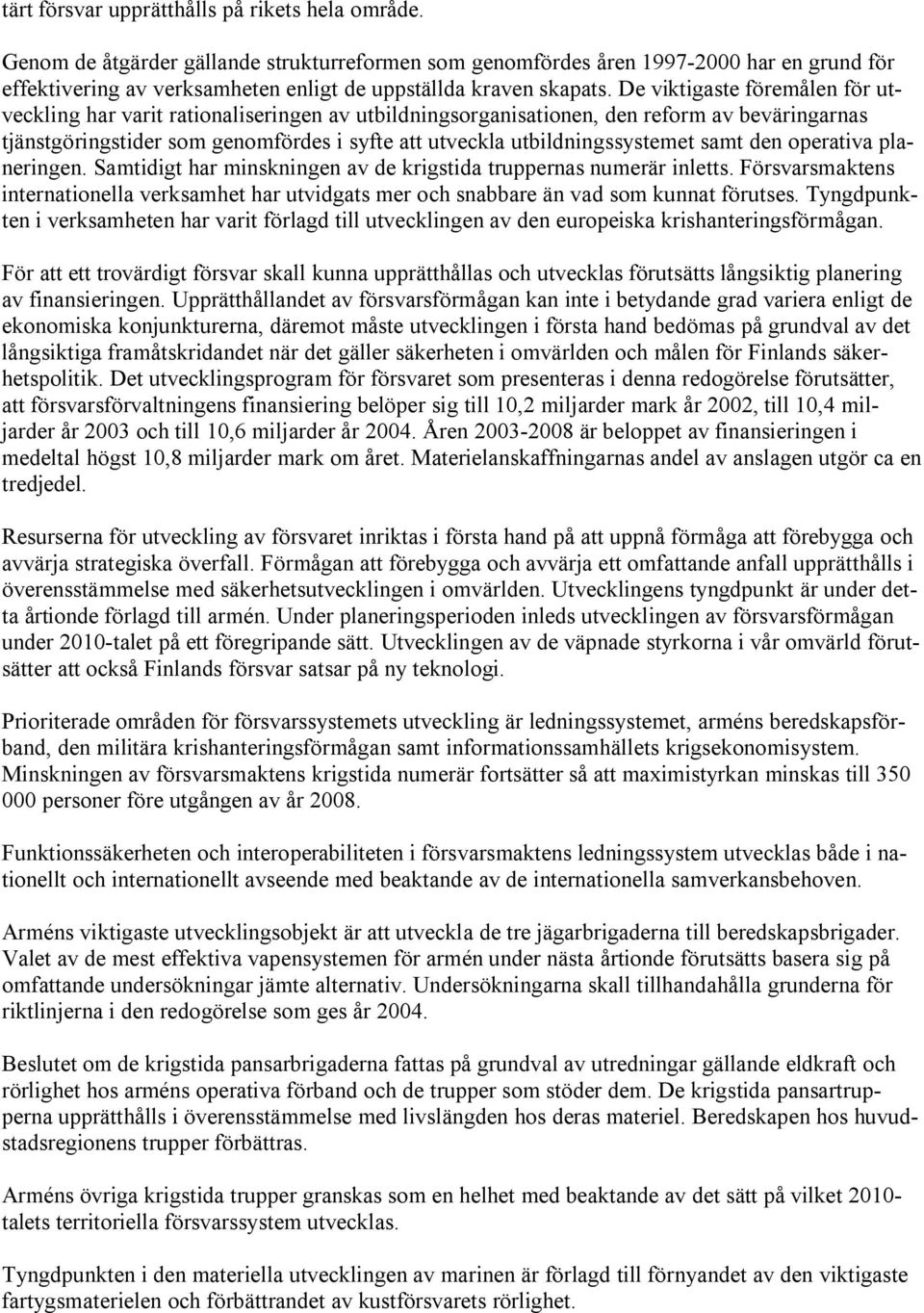 De viktigaste föremålen för utveckling har varit rationaliseringen av utbildningsorganisationen, den reform av beväringarnas tjänstgöringstider som genomfördes i syfte att utveckla