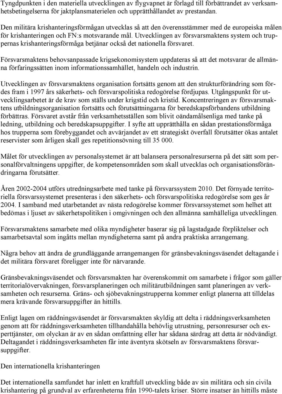 Utvecklingen av försvarsmaktens system och truppernas krishanteringsförmåga betjänar också det nationella försvaret.