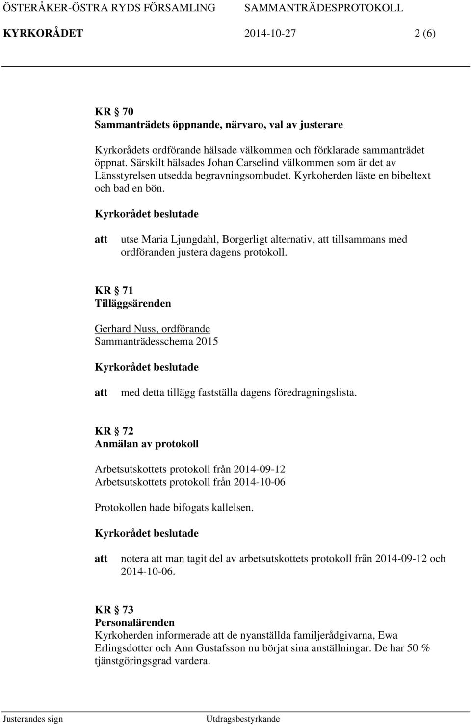 utse Maria Ljungdahl, Borgerligt alternativ, tillsammans med ordföranden justera dagens protokoll.