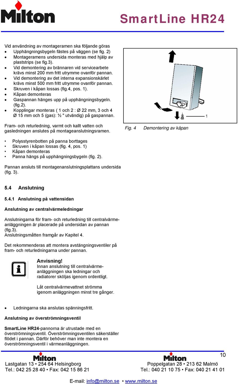 Skruven i kåpan lossas (fig.4, pos. 1). Kåpan demonteras Gaspannan hänges upp på upphängningsbygeln. (fig.2).