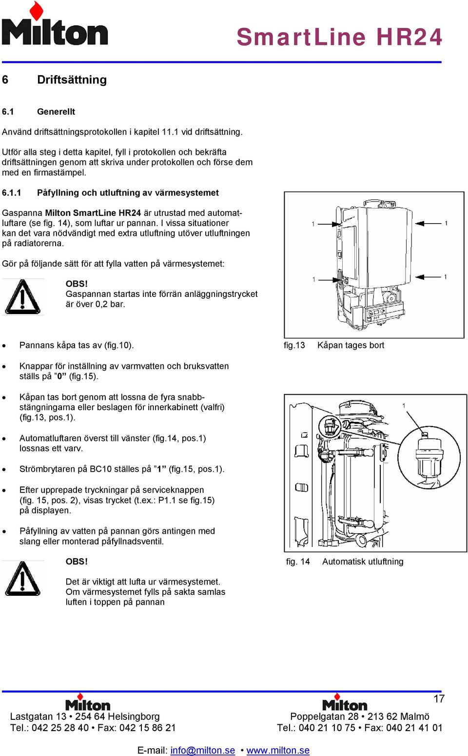 1 Påfyllning och utluftning av värmesystemet Gaspanna Milton SmartLine HR24 är utrustad med automatluftare (se fig. 14), som luftar ur pannan.