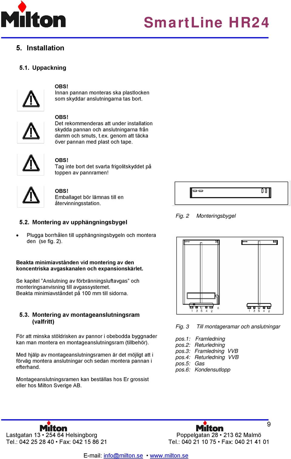 Montering av upphängningsbygel Plugga borrhålen till upphängningsbygeln och montera den (se fig. 2). Fig.