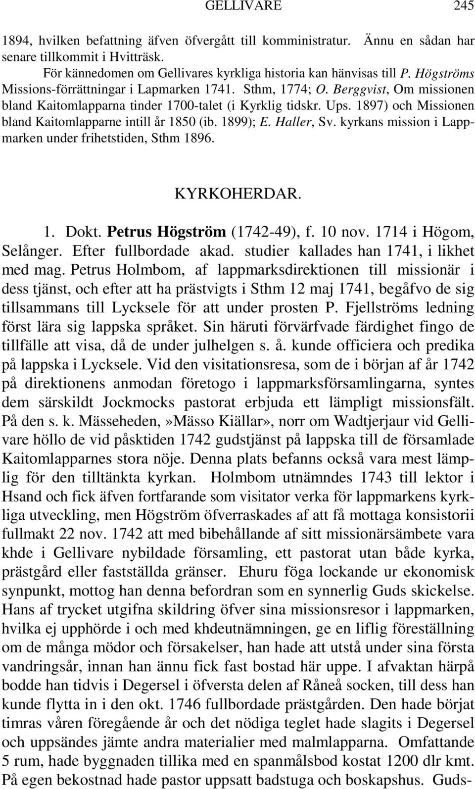 1897) och Missionen bland Kaitomlapparne intill år 1850 (ib. 1899); E. Haller, Sv. kyrkans mission i Lappmarken under frihetstiden, Sthm 1896. KYRKOHERDAR. 1. Dokt. Petrus Högström (1742-49), f.