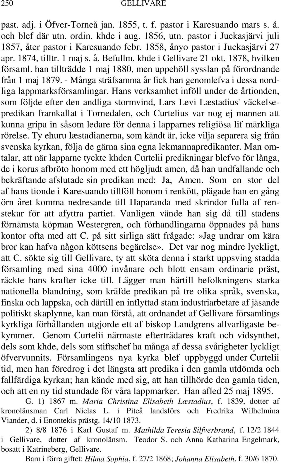 han tillträdde 1 maj 1880, men uppehöll sysslan på förordnande från 1 maj 1879. - Många sträfsamma år fick han genomlefva i dessa nordliga lappmarksförsamlingar.