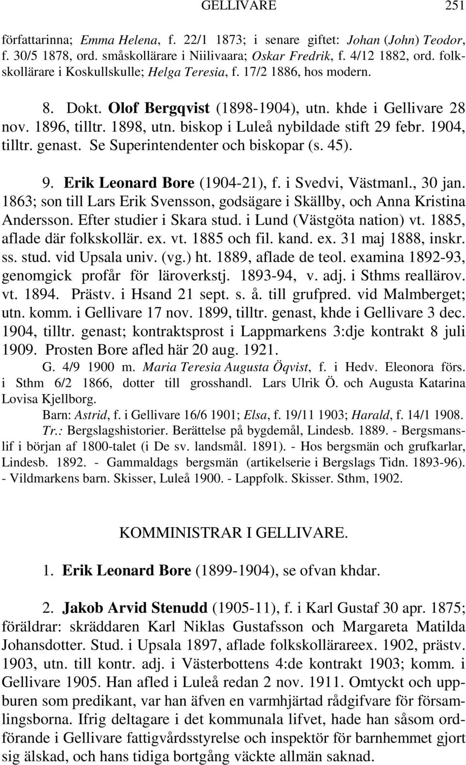 biskop i Luleå nybildade stift 29 febr. 1904, tilltr. genast. Se Superintendenter och biskopar (s. 45). 9. Erik Leonard Bore (1904-21), f. i Svedvi, Västmanl., 30 jan.