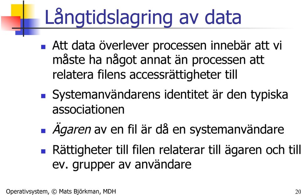 den typiska associationen n Ägaren av en fil är då en systemanvändare n Rättigheter till