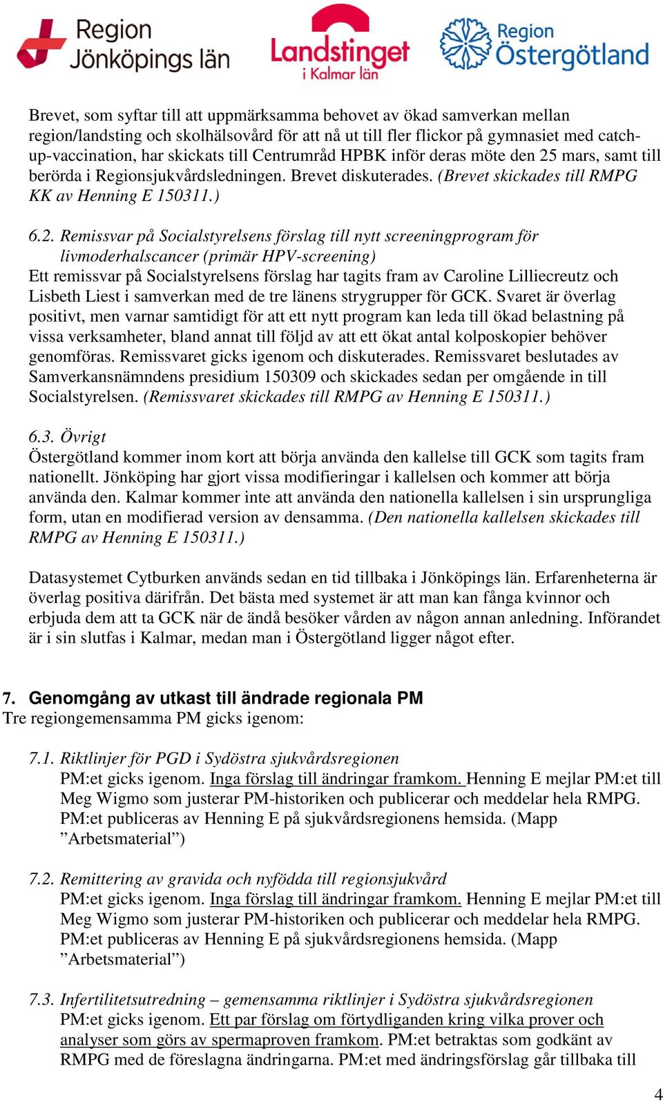 mars, samt till berörda i Regionsjukvårdsledningen. Brevet diskuterades. (Brevet skickades till RMPG KK av Henning E 150311.) 6.2.