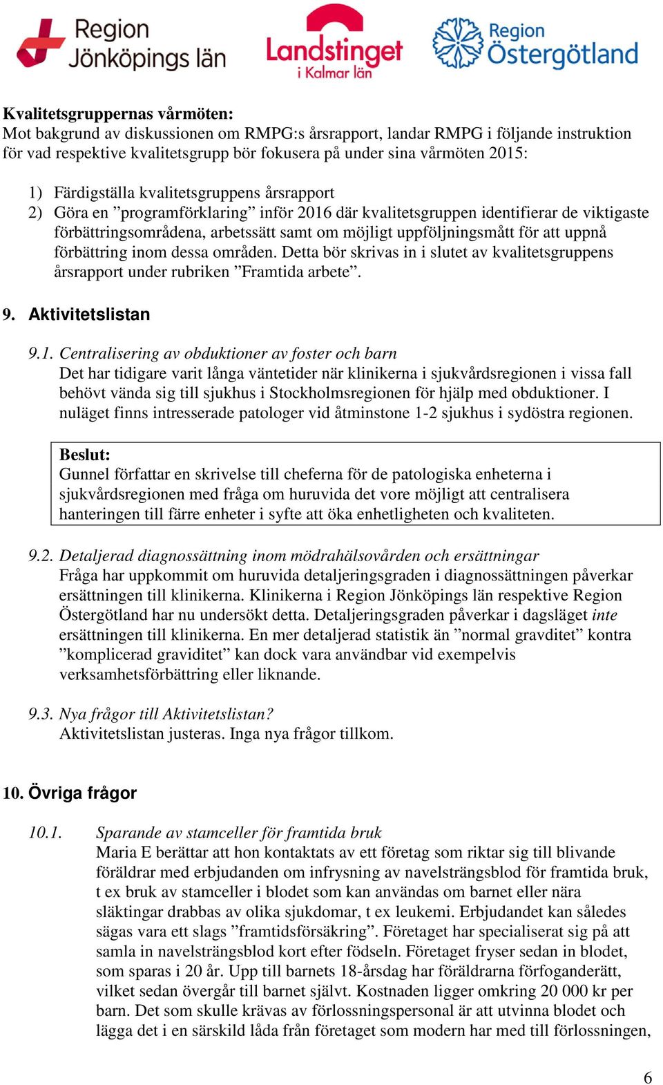 att uppnå förbättring inom dessa områden. Detta bör skrivas in i slutet av kvalitetsgruppens årsrapport under rubriken Framtida arbete. 9. Aktivitetslistan 9.1.