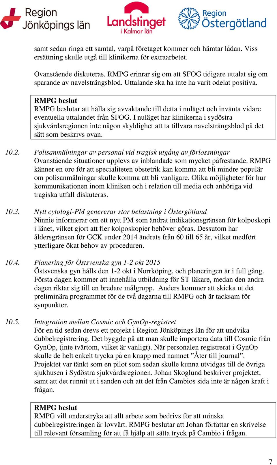 RMPG beslut RMPG beslutar att hålla sig avvaktande till detta i nuläget och invänta vidare eventuella uttalandet från SFOG.