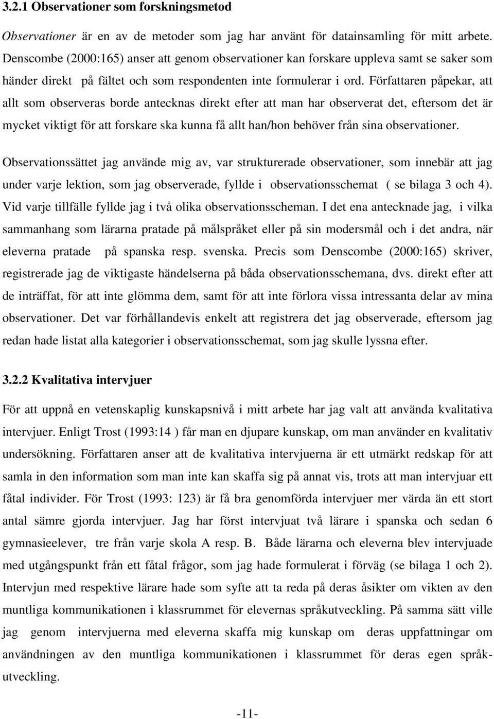 Författaren påpekar, att allt som observeras borde antecknas direkt efter att man har observerat det, eftersom det är mycket viktigt för att forskare ska kunna få allt han/hon behöver från sina