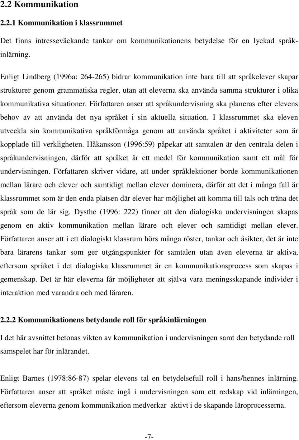 situationer. Författaren anser att språkundervisning ska planeras efter elevens behov av att använda det nya språket i sin aktuella situation.