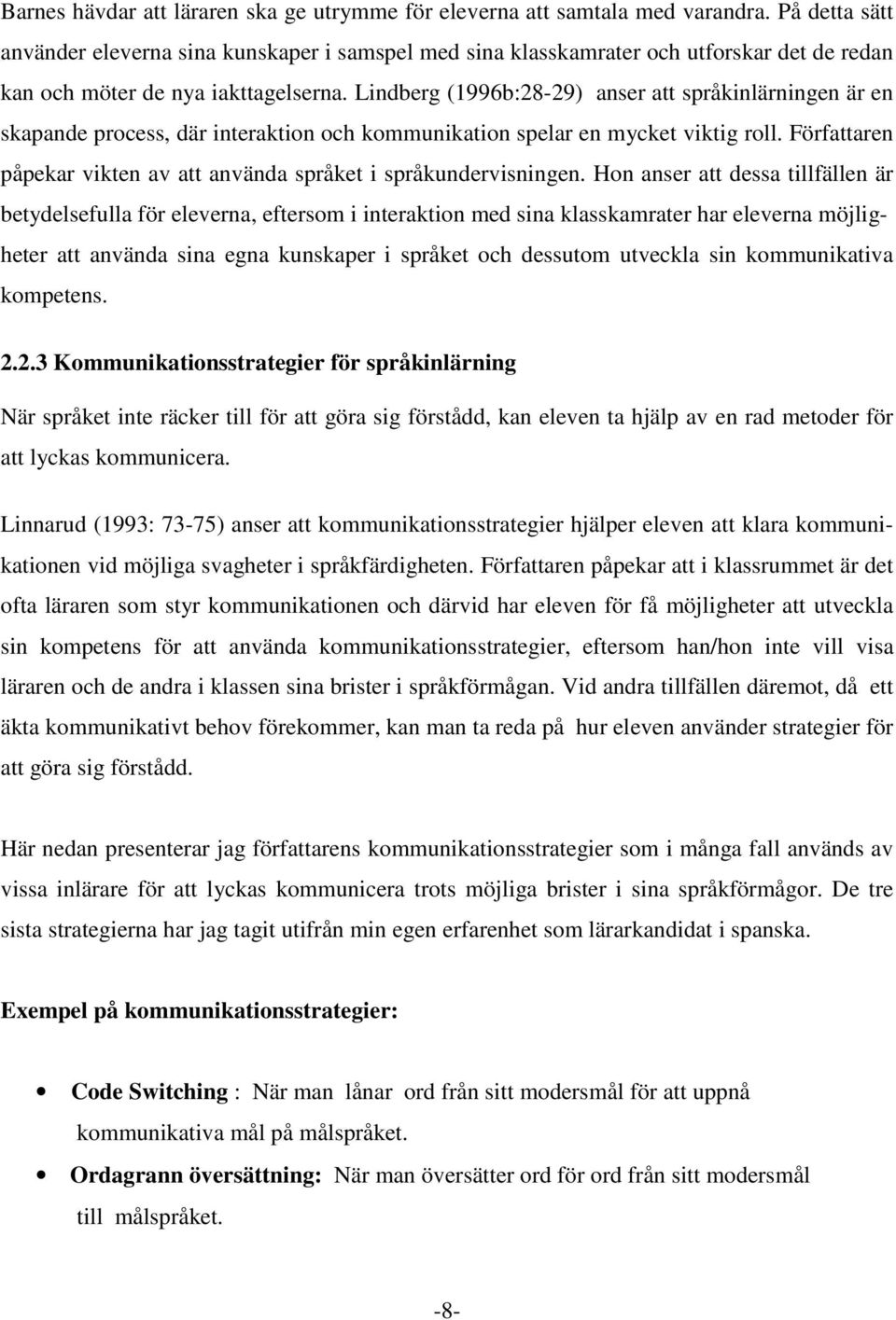 Lindberg (1996b:28-29) anser att språkinlärningen är en skapande process, där interaktion och kommunikation spelar en mycket viktig roll.