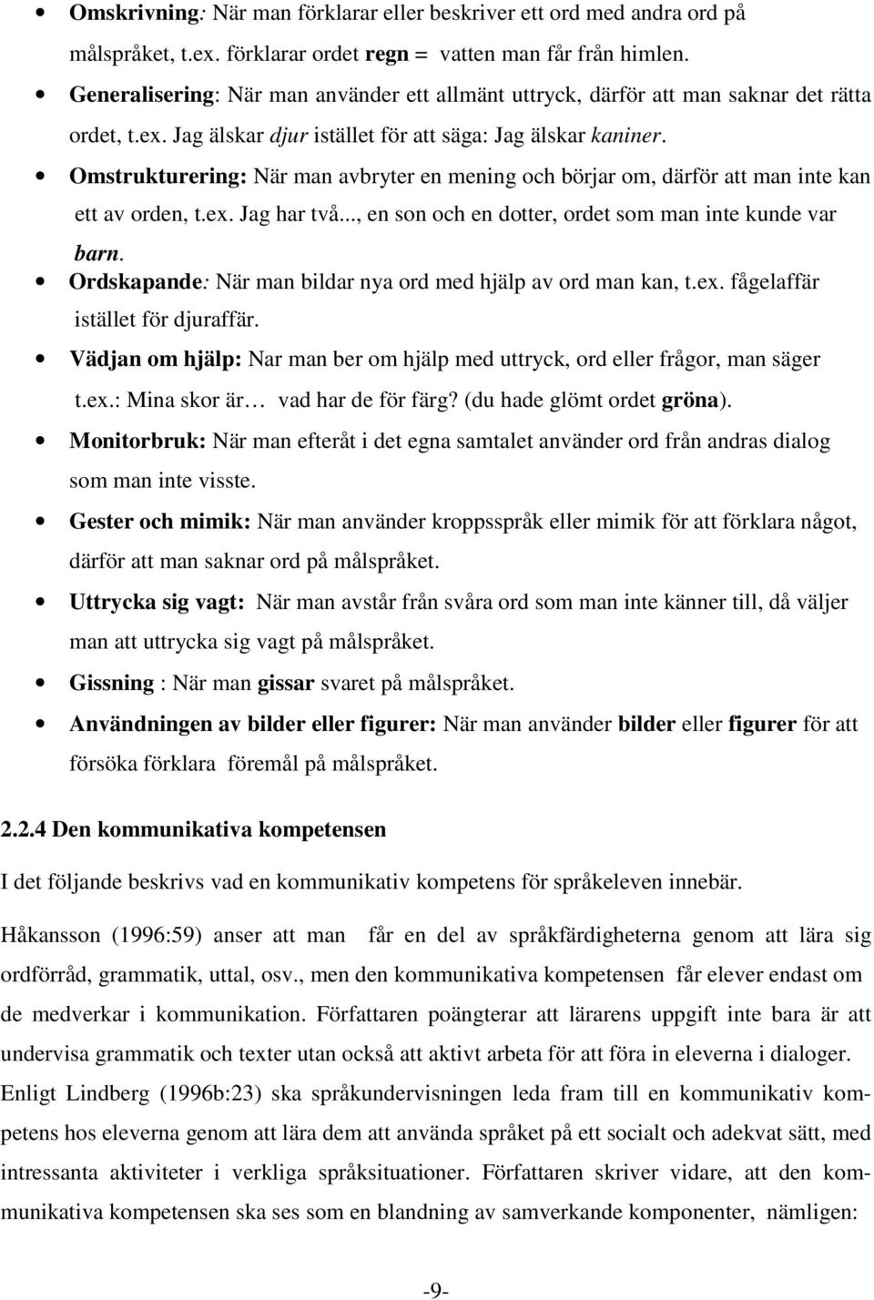 Omstrukturering: När man avbryter en mening och börjar om, därför att man inte kan ett av orden, t.ex. Jag har två..., en son och en dotter, ordet som man inte kunde var barn.