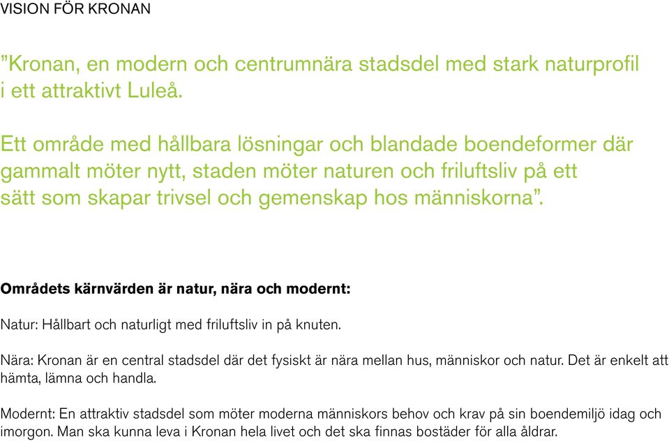 Områdets kärnvärden är natur, nära och modernt: Natur: Hållbart och naturligt med friluftsliv in på knuten.