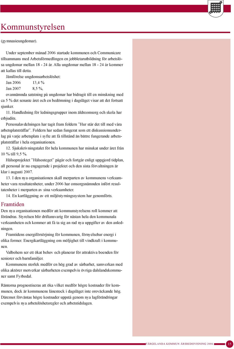 Jämförelse ungdomsarbetslöshet: Jan 2006 13,4 % Jan 2007 8,5 %, ovannämnda satstning på ungdomar har bidragit till en minskning med ca 5 % det senaste året och en bedömning i dagsläget visar att det