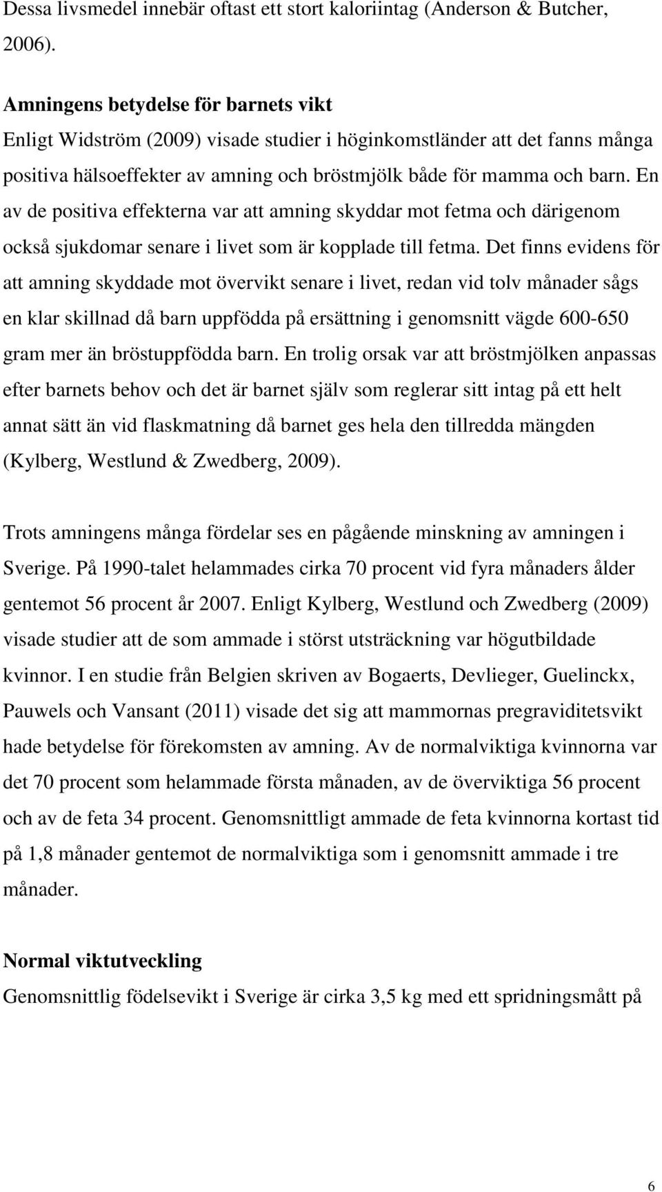 En av de positiva effekterna var att amning skyddar mot fetma och därigenom också sjukdomar senare i livet som är kopplade till fetma.