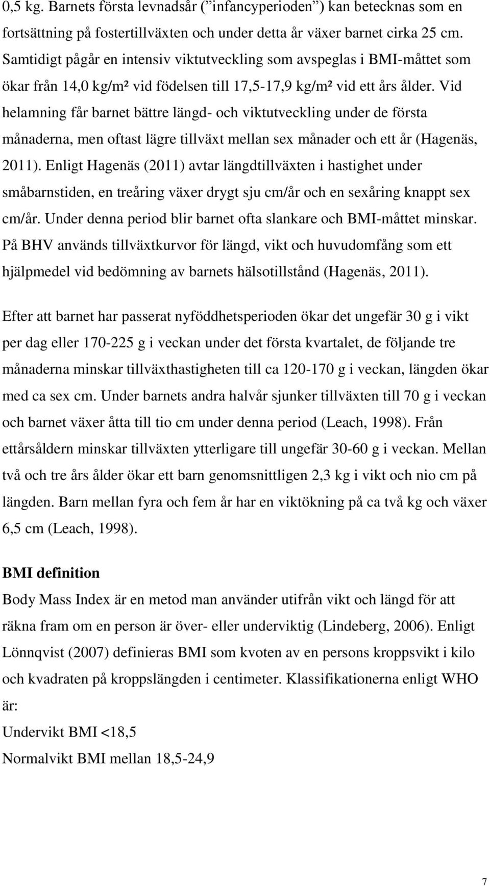 Vid helamning får barnet bättre längd- och viktutveckling under de första månaderna, men oftast lägre tillväxt mellan sex månader och ett år (Hagenäs, 2011).