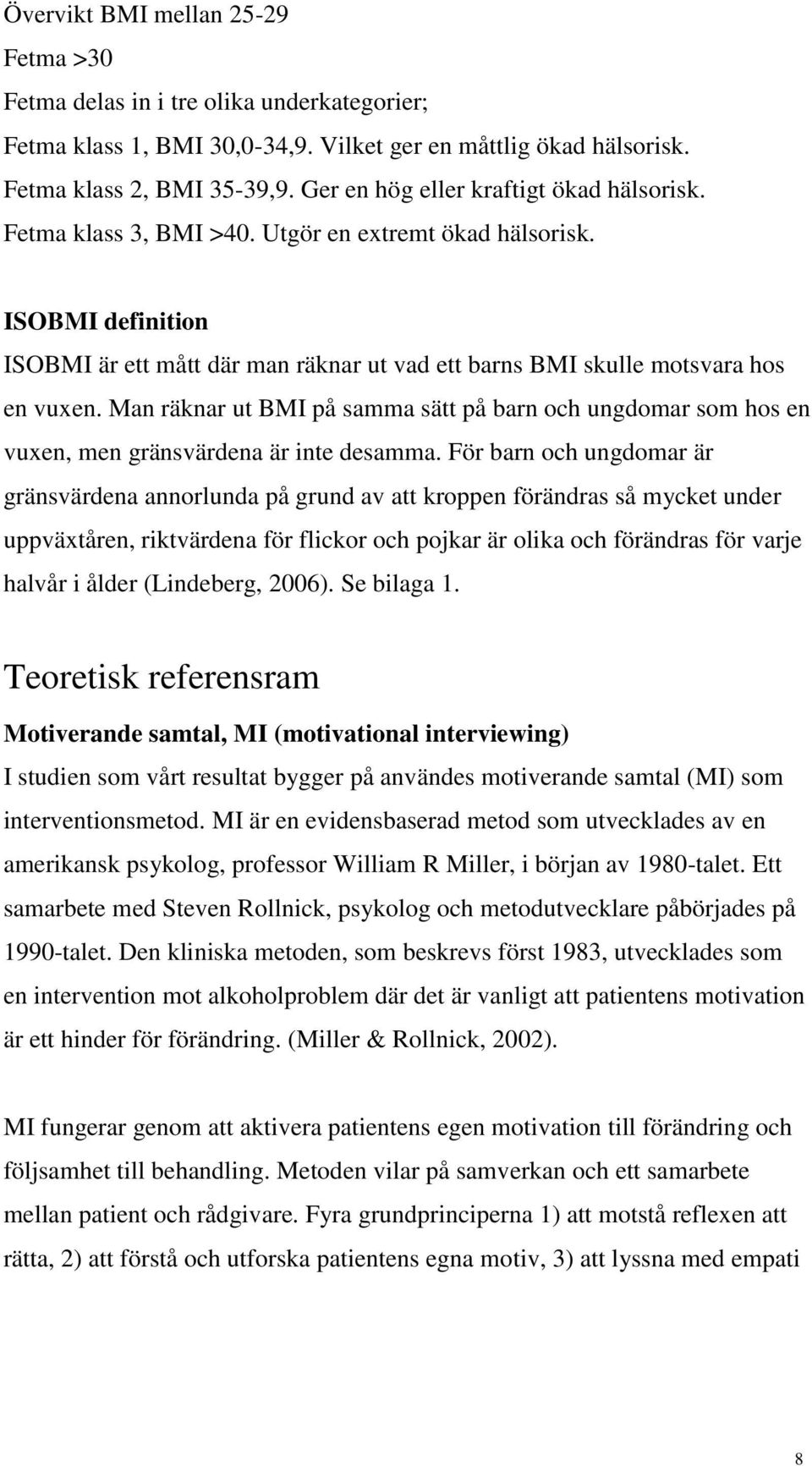 ISOBMI definition ISOBMI är ett mått där man räknar ut vad ett barns BMI skulle motsvara hos en vuxen.