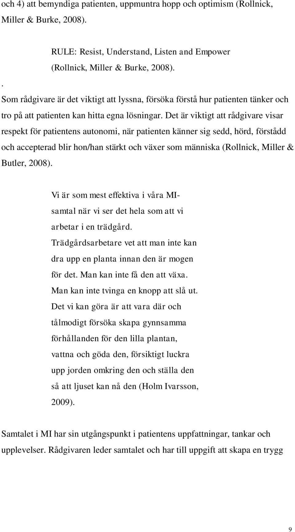 Det är viktigt att rådgivare visar respekt för patientens autonomi, när patienten känner sig sedd, hörd, förstådd och accepterad blir hon/han stärkt och växer som människa (Rollnick, Miller & Butler,