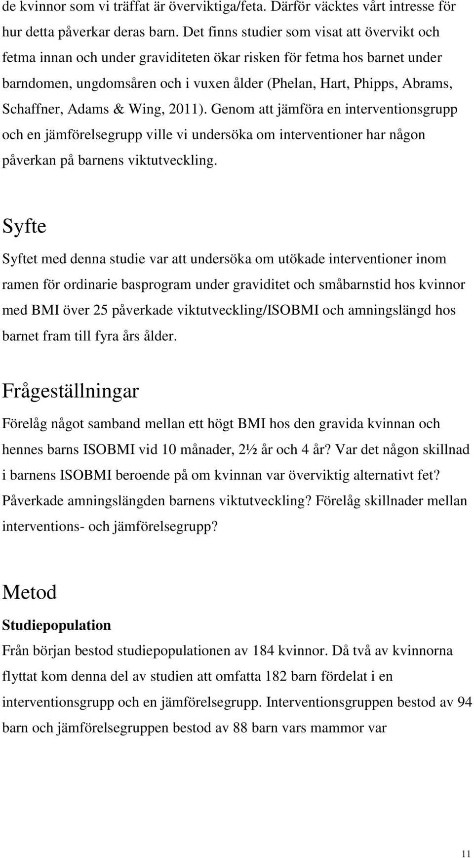 Schaffner, Adams & Wing, 2011). Genom att jämföra en interventionsgrupp och en jämförelsegrupp ville vi undersöka om interventioner har någon påverkan på barnens viktutveckling.