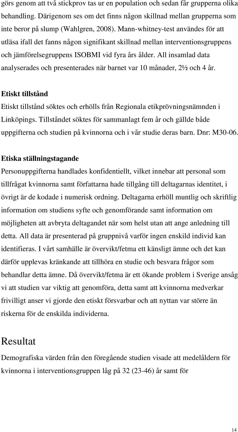 All insamlad data analyserades och presenterades när barnet var 10 månader, 2½ och 4 år. Etiskt tillstånd Etiskt tillstånd söktes och erhölls från Regionala etikprövningsnämnden i Linköpings.